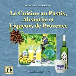 La cuisine au Pastis, Absinthe et Liqueurs de Provence - Marie-Claude Delahaye