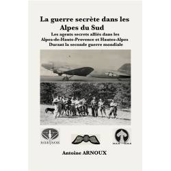La guerre secrète dans les Alpes du Sud - Antoine ARNOUX