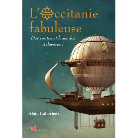 L'Occitanie fabuleuse : des contes et légendes à dévorer - Alain Laborieux