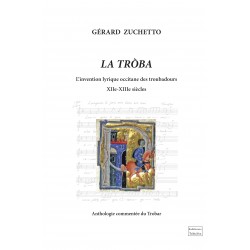 La Tròba, l'invention lyrique occitane des troubadours XIIe - XIIIe siècles - Gérard Zuchetto