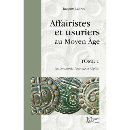 Affairistes et usuriers au Moyen Âge - Tome 1 - Les Lombards, l’hérésie et l’Église -  Jacques Labrot