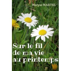Sur le fil de ma vie au printemps - Maryse MARTEL
