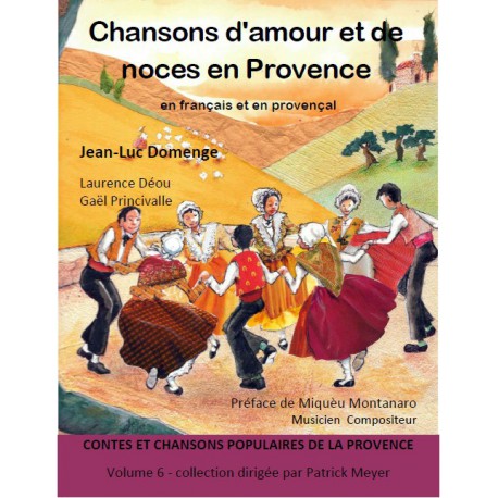 Chansons d'amour et de noces en Provence (Contes et chansons populaires de la Provence Tome 6) - Joan-Luc  Domenge