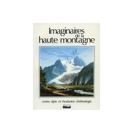 Imaginaires de la haute montagne - Centre Alpin et Rhodanien d'Ethnologie - 1987