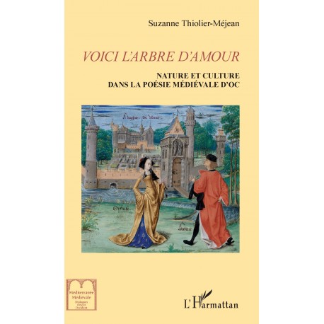 VOICI L'ARBRE D'AMOUR - Nature et culture dans la littérature médiévale d'Oc - Suzanne Thiolier-Mejean