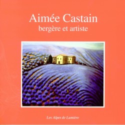 Les Alpes de Lumière n°137 - Aimée Castain bergère et artiste - Danielle Musset, Claude Martel, Sylvie Grange
