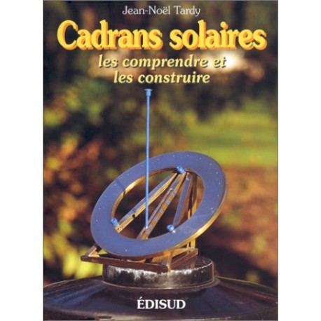 Cadrans solaires : Les comprendre et les construire -  Jean-Noël Tardy