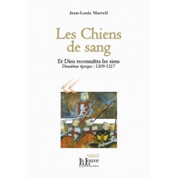 Les Chiens de sang - Jean-Louis Marteil - Et Dieu reconnaîtra les siens (deuxième époque : 1209-1217)