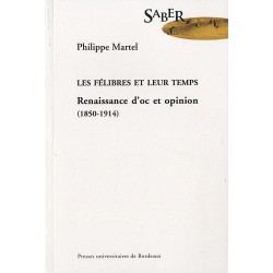 Les Félibres et leur temps – Renaissance d'oc et opinion (1850-1914) -  Philippe Martel