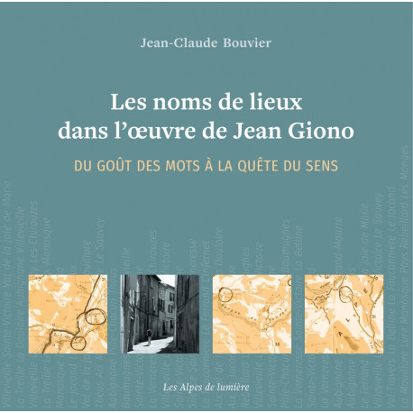 Les Alpes de lumière n°178 Les noms de lieux dans l’oeuvre de GIONO - Du goût des mots à la quête du sens - Jean-Claude Bouvier