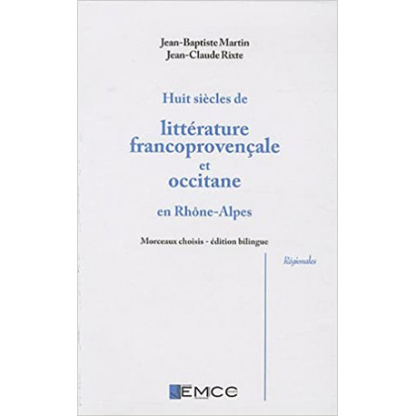 Huit siècles de littérature francoprovençale et occitane en Rhône-Alpes -  Jean-Baptiste Martin - Jean-Claude Rixte